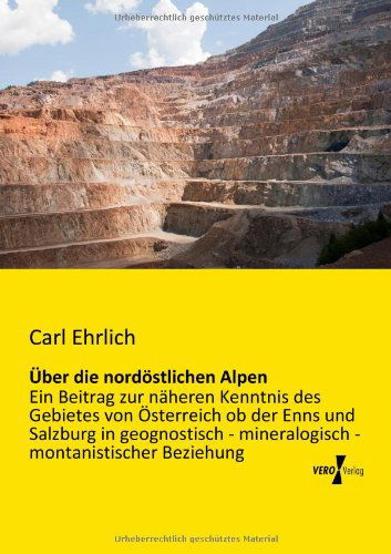 Cover for Carl Ehrlich · UEber die nordoestlichen Alpen: Ein Beitrag zur naheren Kenntnis des Gebietes von OEsterreich ob der Enns und Salzburg in geognostisch - mineralogisch - montanistischer Beziehung (Paperback Book) [German edition] (2019)