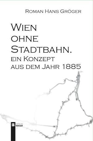 Cover for Roman Hans Gröger · Wien ohne Stadtbahn (Book) (2024)