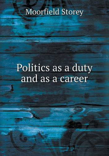 Cover for Moorfield Storey · Politics As a Duty and As a Career (Paperback Book) (2013)