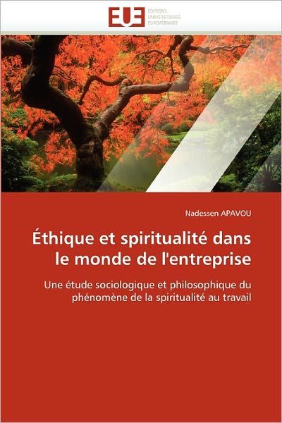 Cover for Nadessen Apavou · Éthique et Spiritualité Dans Le Monde De L'entreprise: Une Étude Sociologique et Philosophique Du Phénomène De La Spiritualité Au Travail (Paperback Book) [French edition] (2018)