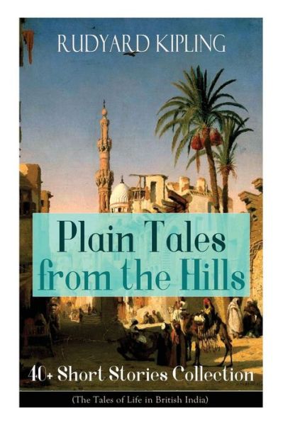 Plain Tales from the Hills 40+ Short Stories Collection - Rudyard Kipling - Boeken - e-artnow - 9788026891666 - 14 december 2018