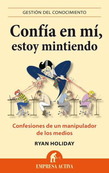 Cover for Ryan Holiday · Confia en Mi, Estoy Mintiendo / Trust Me, I'm Lying: Confesiones De Un Manipulador De Los Medios / Confessions of a Media Manipulator (Pocketbok) [Spanish edition] (2013)