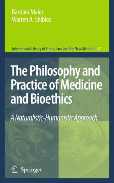 Cover for Barbara Maier · The Philosophy and Practice of Medicine and Bioethics: A Naturalistic-Humanistic Approach - International Library of Ethics, Law, and the New Medicine (Hardcover Book) [2011 edition] (2010)