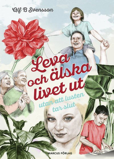 Cover for Alf B. Svensson · Leva och älska livet ut, utan att lusten tar slut (Hardcover Book) (2018)