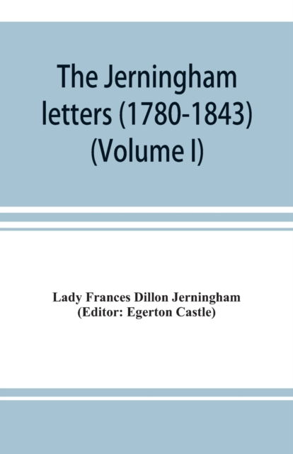 Cover for Lady Frances Dillon Jerningham · The Jerningham letters (1780-1843) Being excerpts from the correspondence and diaries of the Honourable Lady Jerningham and of her daughter Lady Bedingfeld (Volume I) (Paperback Book) (2019)