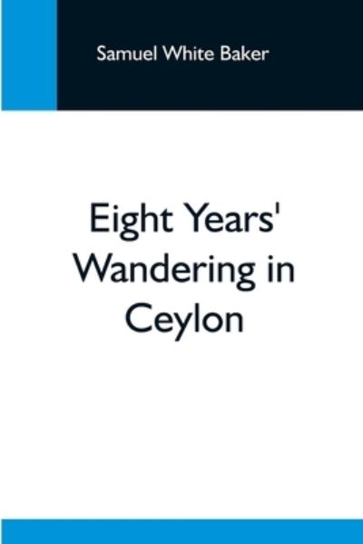 Cover for Samuel White Baker · Eight Years' Wandering In Ceylon (Pocketbok) (2021)