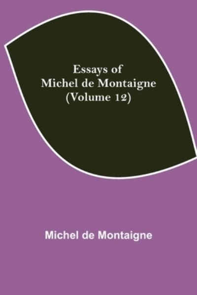 Cover for Michel Montaigne · Essays of Michel de Montaigne (Volume 12) (Pocketbok) (2021)