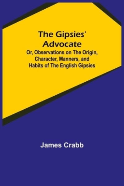 The Gipsies' Advocate; Or, Observations on the Origin, Character, Manners, and Habits of the English Gipsies - James Crabb - Books - Alpha Edition - 9789355893666 - January 25, 2022