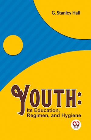 Cover for G. Stanley Hall · Youth: its Education, Regimen, and Hygiene (Paperback Book) (2023)