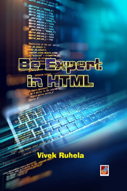Be expert in HTML - Vivek Ruhela - Books - Sanmati Publishers & Distributors - 9789388365666 - April 17, 2020