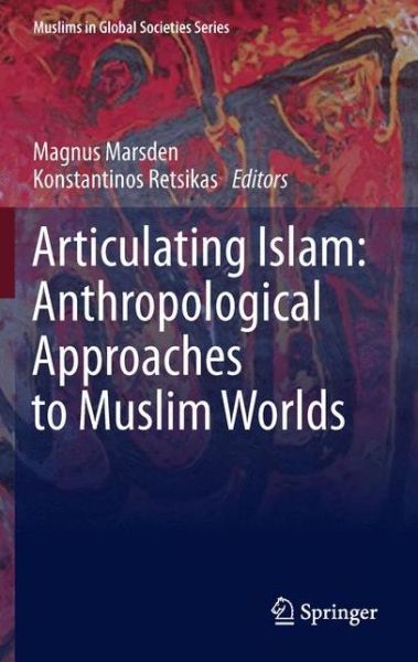 Magnus Marsden · Articulating Islam: Anthropological Approaches to Muslim Worlds - Muslims in Global Societies Series (Inbunden Bok) [2013 edition] (2012)