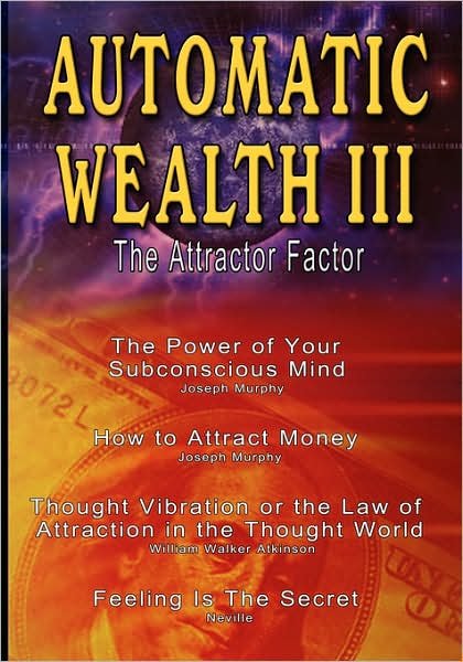 Cover for George S. Clason · Automatic Wealth Iii: the Attractor Factor - Including: the Power of Your Subconscious Mind, How to Attract Money, the Law of Attraction in the Thought World and Feeling is the Secret (Paperback) (Paperback Book) (2007)