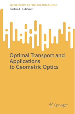 Cover for Cristian E. Gutierrez · Optimal Transport and Applications to Geometric Optics - SpringerBriefs on PDEs and Data Science (Paperback Book) [1st ed. 2023 edition] (2023)