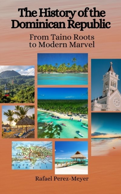 The History of the Dominican Republic: From Taino Roots to Modern Marvel - Einar Felix Hansen - Bøger - Independently Published - 9798395273666 - 19. maj 2023