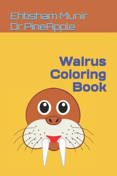 Walrus Coloring Book - Ehtisham Munir Dr Pineapple - Libros - Independently Published - 9798422795666 - 25 de febrero de 2022