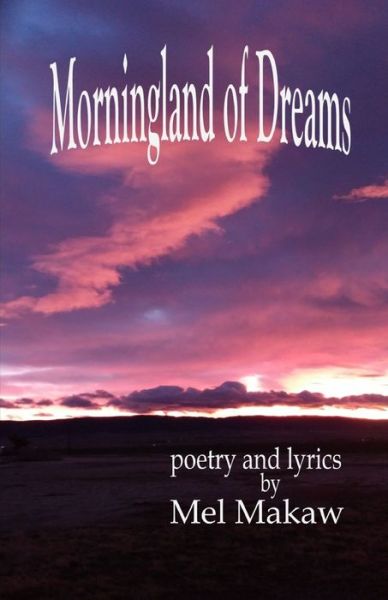 Cover for Makaw Mel Makaw · Morningland of Dreams: poetry and lyrics by Mel Makaw (Paperback Book) (2022)