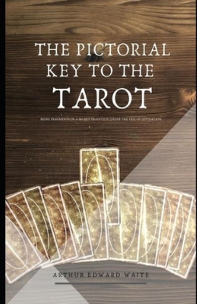 The Pictorial Key To The Tarot (Illustrated) - Arthur Edward Waite - Books - Independently Published - 9798578494666 - December 8, 2020