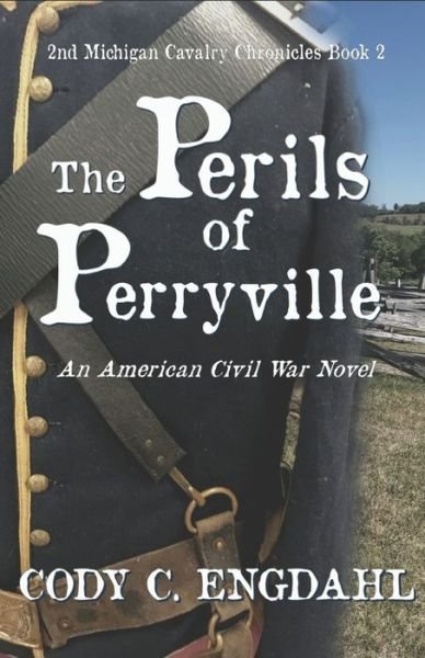 The Perils of Perryville - 2nd Michigan Cavalry Chronicles - Cody C Engdahl - Books - Independently Published - 9798608720666 - February 3, 2020