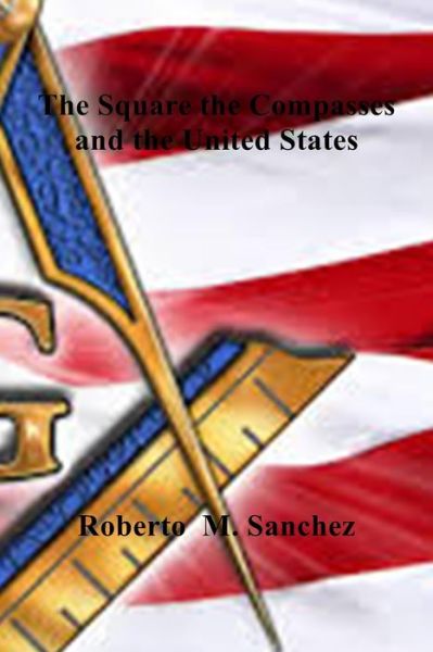 Cover for Roberto M Sanchez · The Square the Compass and the United States (Paperback Book) (2017)