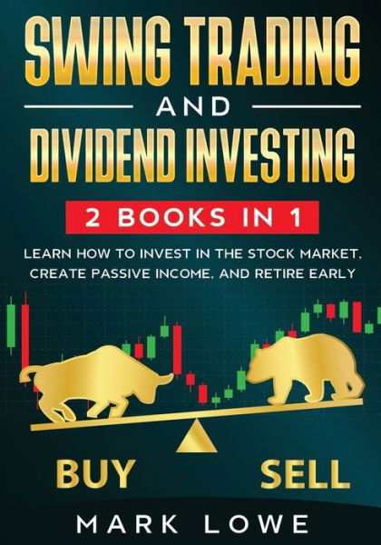 Cover for Mark Lowe · Swing Trading: and Dividend Investing: 2 Books Compilation - Learn How to Invest in The Stock Market, Create Passive Income, and Retire Early - Stock Market Investing for Beginners 2020 (Paperback Book) (2020)