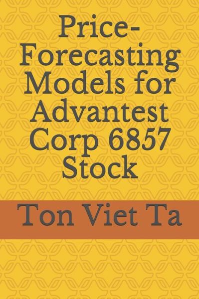 Price-Forecasting Models for Advantest Corp 6857 Stock - Ton Viet Ta - Livres - Independently Published - 9798654356666 - 16 juin 2020