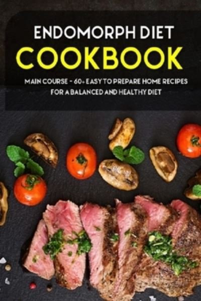 Endomorph Diet: MAIN COURSE - 60+ Easy to prepare at home recipes for a balanced and healthy diet - Njoku Caleb - Bøger - Independently Published - 9798704990666 - 5. februar 2021