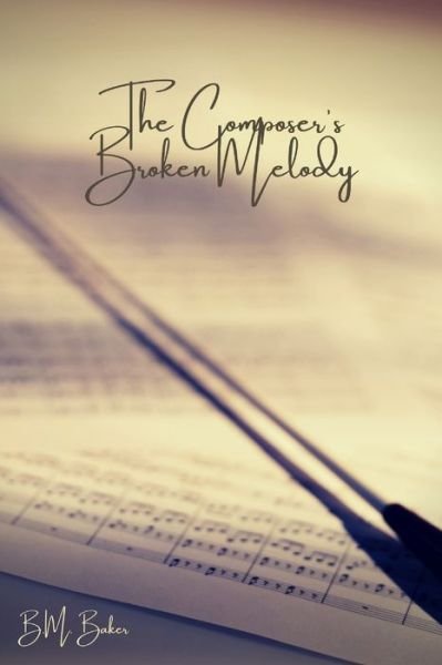 Cover for B M Baker · The Composer's Broken Melody: A Melody of Love Novel 3 - A Melody of Love (Paperback Book) (2021)