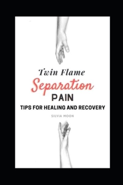 Cover for Silvia Moon · How To Overcome Twin Flame Separation Pain: Recovery &amp; Healing Guide - The Twin Flame Separation Phase (Paperback Book) (2021)