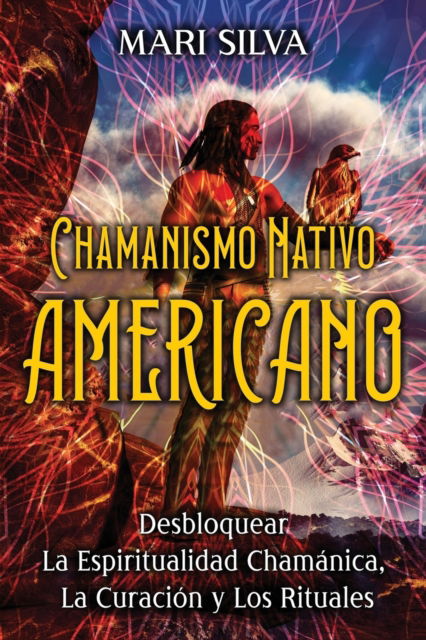 Chamanismo nativo americano: Desbloquear la espiritualidad chamanica, la curacion y los rituales - Curacion Espiritual - Mari Silva - Books - Independently Published - 9798837270666 - June 20, 2022