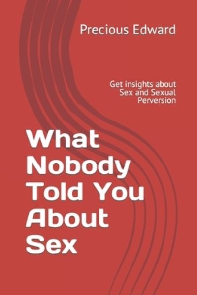 Cover for Precious Edward · What Nobody Told You About Sex: Get insights about Sex and Sexual Perversion (Paperback Book) (2022)