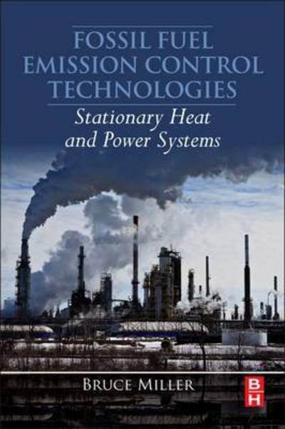Cover for Miller, Bruce G. (Associate Director, The Energy Institute, The Pennsylvania State University, University Park, PA, USA) · Fossil Fuel Emissions Control Technologies: Stationary Heat and Power Systems (Paperback Book) (2015)