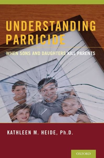 Cover for Heide, Kathleen M. (Professor of Criminology, Professor of Criminology, University of South Florida, Tampa, Tampa, FL) · Understanding Parricide: When Sons and Daughters Kill Parents (Paperback Bog) (2013)
