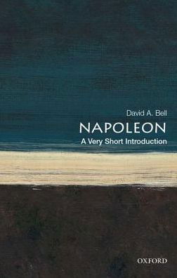 Cover for Bell, David A. (Sidney and Ruth Lapidus Professor in the Era of North Atlantic Revolutions, Sidney and Ruth Lapidus Professor in the Era of North Atlantic Revolutions, Princeton University) · Napoleon: A Very Short Introduction - Very Short Introductions (Taschenbuch) (2018)