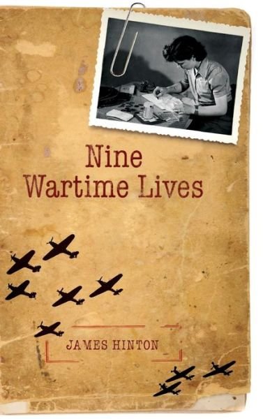 Cover for Hinton, James (Professor Emeritus, University of Warwick) · Nine Wartime Lives: Mass Observation and the Making of the Modern Self (Hardcover Book) (2010)