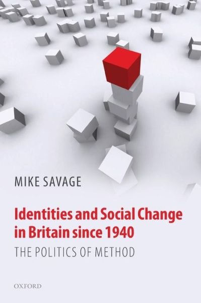 Cover for Savage, Mike (Professor of Sociology, University of Manchester) · Identities and Social Change in Britain since 1940: The Politics of Method (Paperback Book) (2010)