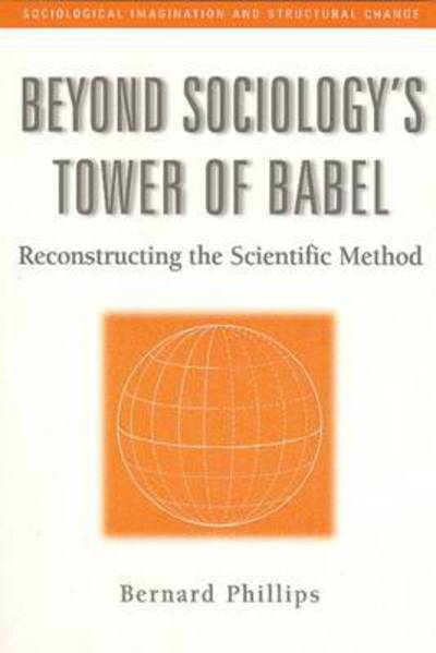 Cover for Bernard Phillips · Beyond Sociology's Tower of Babel: Reconstructing the Scientific Method - Sociological Imagination &amp; Structural Change Series (Paperback Book) (2002)