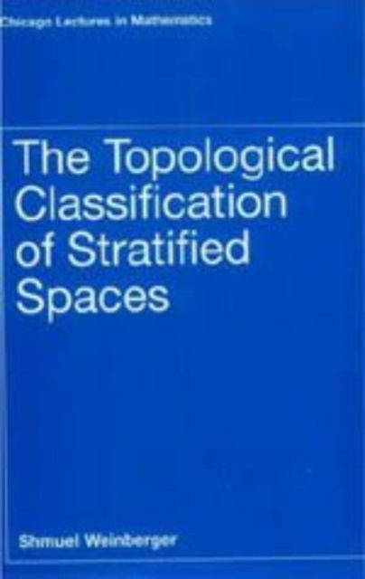 Cover for Shmuel Weinberger · The Topological Classification of Stratified Spaces - Chicago Lectures in Mathematics Series CLM (Hardcover bog) (1995)