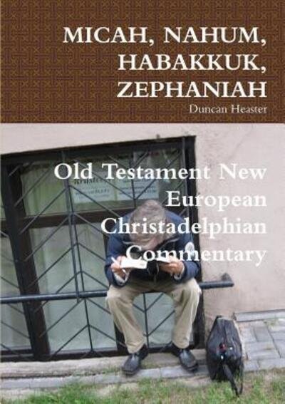 Cover for Duncan Heaster · MICAH, NAHUM, HABAKKUK, ZEPHANIAH Old Testament New European Christadelphian Commentary (Paperback Book) (2017)
