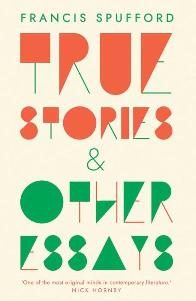 Cover for Francis Spufford · True Stories: And Other Essays (Paperback Bog) (2019)