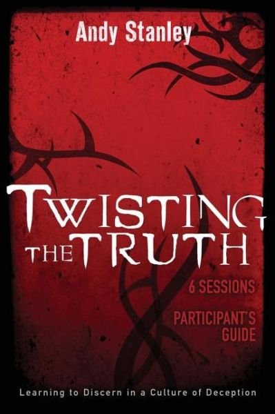Twisting the Truth Participant's Guide: Learning to Discern in a Culture of Deception - Andy Stanley - Libros - HarperChristian Resources - 9780310287667 - 28 de diciembre de 2008