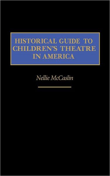 Cover for Nellie McCaslin · Historical Guide to Children's Theatre in America (Hardcover Book) (1987)