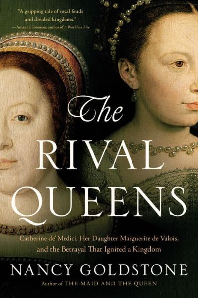 Cover for Nancy Goldstone · The Rival Queens: Catherine de' Medici, Her Daughter Marguerite de Valois, and the Betrayal that Ignited a Kingdom (Paperback Book) (2016)