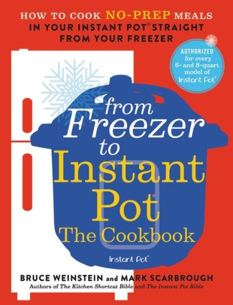 Cover for Bruce Weinstein · From Freezer to Instant Pot: The Cookbook: How to Cook No-Prep Meals in Your Instant Pot Straight from Your Freezer (Paperback Book) (2019)