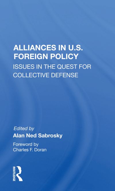 Alliances In U.s. Foreign Policy: Issues In The Quest For Collective Defense - Alan Ned Sabrosky - Books - Taylor & Francis Ltd - 9780367155667 - November 9, 2020