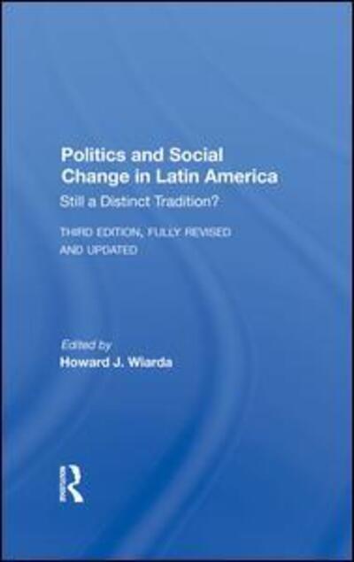 Cover for Howard J. Wiarda · Politics And Social Change In Latin America: Still A Distinct Tradition? Third Edition (Hardcover Book) (2019)