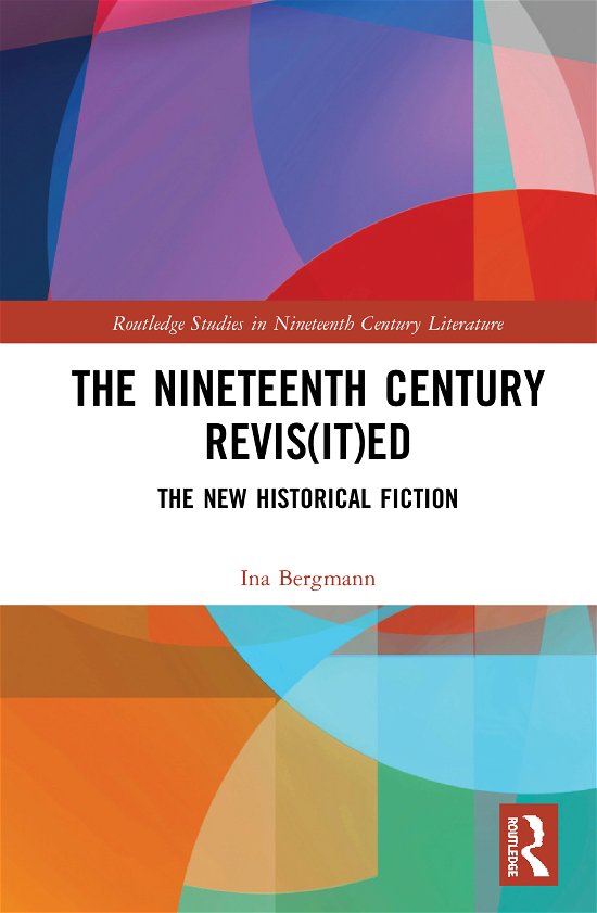 Cover for Ina Bergmann · The Nineteenth Century Revis (it)ed: The New Historical Fiction - Routledge Studies in Nineteenth Century Literature (Hardcover bog) (2020)