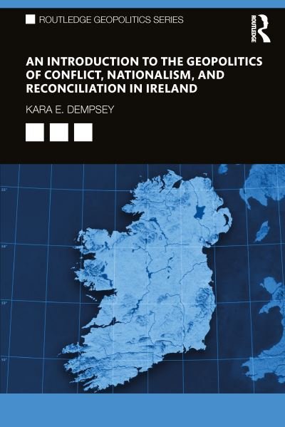 Cover for Kara E. Dempsey · An Introduction to the Geopolitics of Conflict, Nationalism, and Reconciliation in Ireland - Routledge Geopolitics Series (Paperback Book) (2022)