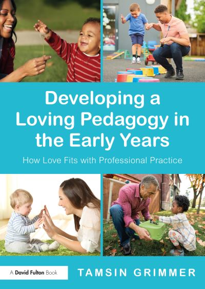 Cover for Tamsin Grimmer · Developing a Loving Pedagogy in the Early Years: How Love Fits with Professional Practice (Paperback Book) (2021)