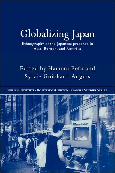 Globalizing Japan: Ethnography of the Japanese presence in Asia, Europe, and America - Nissan Institute / Routledge Japanese Studies - Harumi Befu - Kirjat - Taylor & Francis Ltd - 9780415285667 - torstai 5. joulukuuta 2002