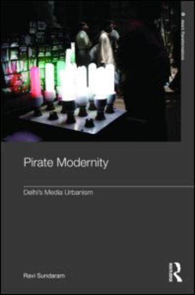 Cover for Sundaram, Ravi (The Centre for the Study of Developing Societies, Delhi, India) · Pirate Modernity: Delhi's Media Urbanism - Routledge Studies in Asia's Transformations (Hardcover Book) (2009)